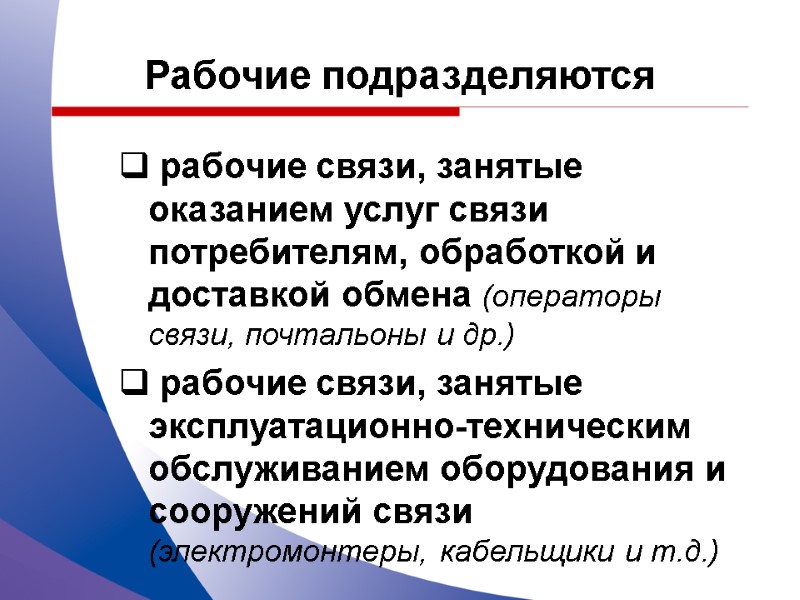 Рабочие подразделяются  рабочие связи, занятые оказанием услуг связи потребителям, обработкой и доставкой обмена